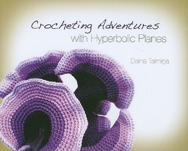 Cover Art for 9781568814520, Crocheting Adventures With Hyperbolic Planes by Daina Taimina