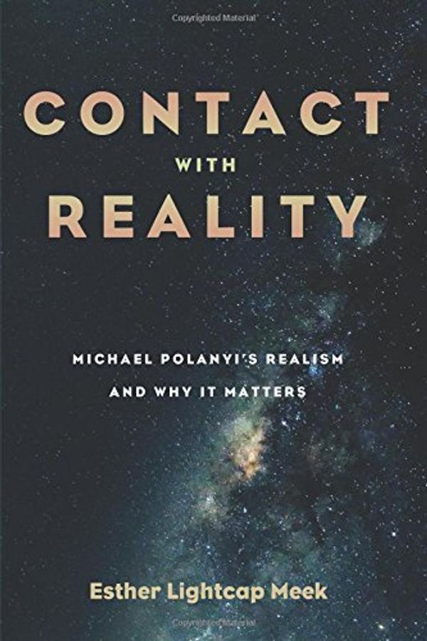 Cover Art for 9781498239837, Contact with Reality: Michael Polanyi's Realism and Why It Matters by Esther Lightcap Meek