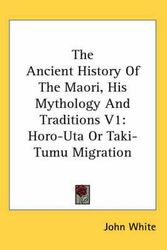 Cover Art for 9780548127179, The Ancient History of the Maori, His Mythology and Traditions V1: Horo-Uta or Taki-Tumu Migration by John White