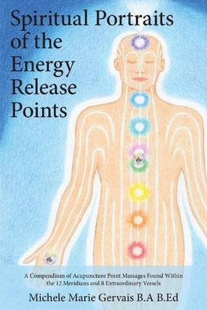Cover Art for 9781773020037, Spiritual Portraits of the Energy Release PointsA Compendium of Acupuncture Point Messages Foun... by Michele Marie Gervais