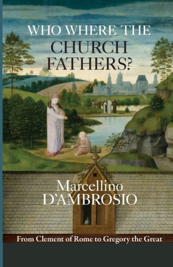 Cover Art for 9780281074129, Who Were the Church Fathers?: From Clement of Rome to Gregory the Great by D'Ambrosio, Mercellino