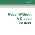 Cover Art for 9780369352781, Rebel Without A Clause by Sue Butler