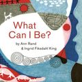 Cover Art for 9781616895037, What Can I Be? by Ann Rand