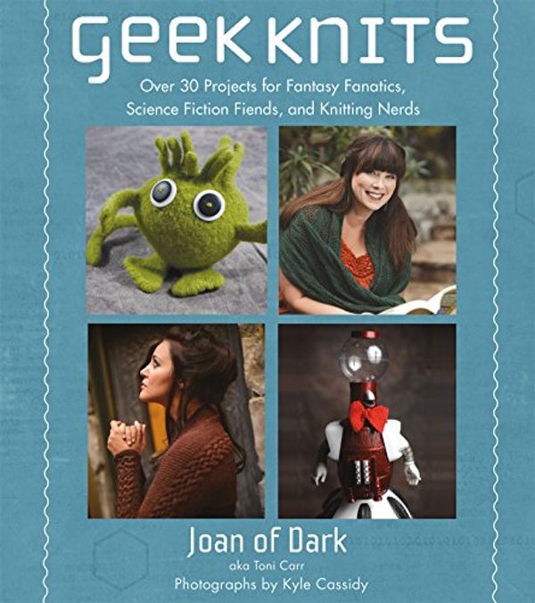 Cover Art for 9781250051387, Geek Knits: Over 30 Projects for Fantasy Fanatics, Science Fiction Fiends, and Knitting Nerds by Toni Carr