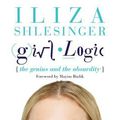Cover Art for 9781602863231, Girl Logic: The Genius and the Absurdity by Iliza Shlesinger