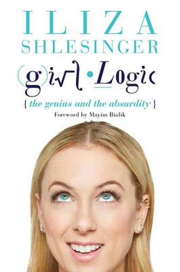 Cover Art for 9781602863231, Girl Logic: The Genius and the Absurdity by Iliza Shlesinger