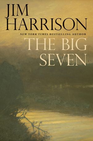 Cover Art for 9780802192127, The Big Seven by Jim Harrison