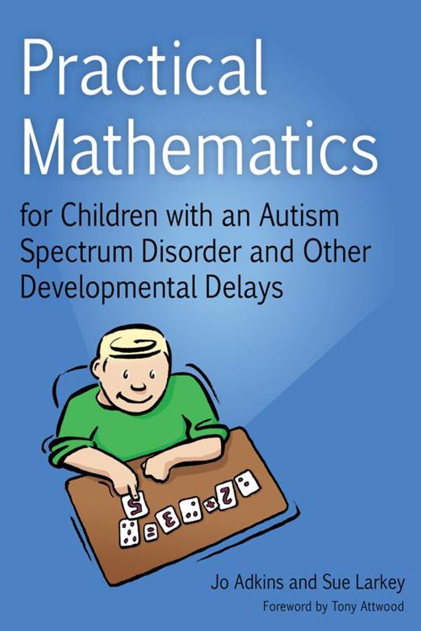 Cover Art for 9780857007834, Practical Mathematics for Children with an Autism Spectrum Disorder and Other Developmental Delays by Sue Larkey, Jo Adkins