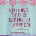 Cover Art for 9780062211248, Nothing Bad Is Going to Happen by Kathleen Hale