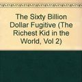 Cover Art for 9780380762422, The Sixty Billion Dollar Fugitive (The Richest Kid in the World, Vol 2) by Robert Hawks