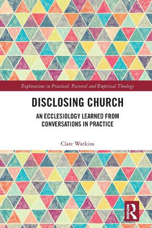 Cover Art for 9781032237862, Disclosing Church: An Ecclesiology Learned from Conversations in Practice (Explorations in Practical, Pastoral and Empirical Theology) by Clare Watkins