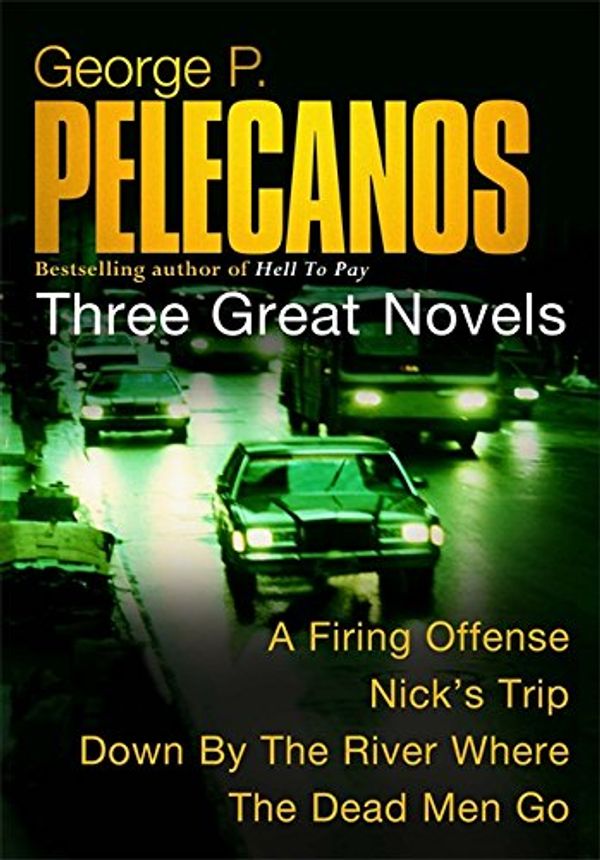 Cover Art for 9780752851082, Three Great Novels: A Firing Offence / Nick's Trip / Down by the River Where the Dead Men Go by George Pelecanos