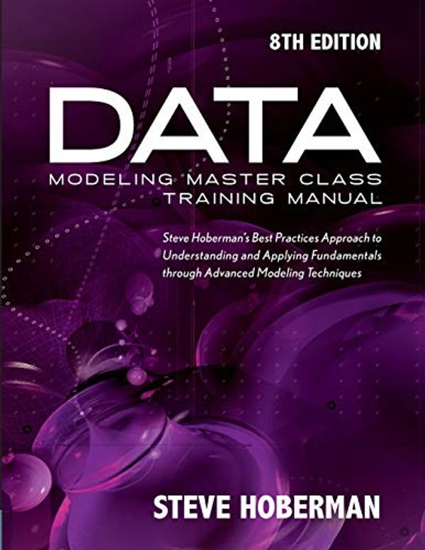 Cover Art for 9781634622110, Data Modeling Master Class Training Manual 8th Edition: Steve Hoberman's Best Practices Approach to Understanding and Applying Fundamentals Through Advanced Modeling Techniques by Steve Hoberman