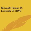 Cover Art for 9781160663526, Giornale Pisano Di Letterati V5 (1806) by Publisher Pisa Publisher