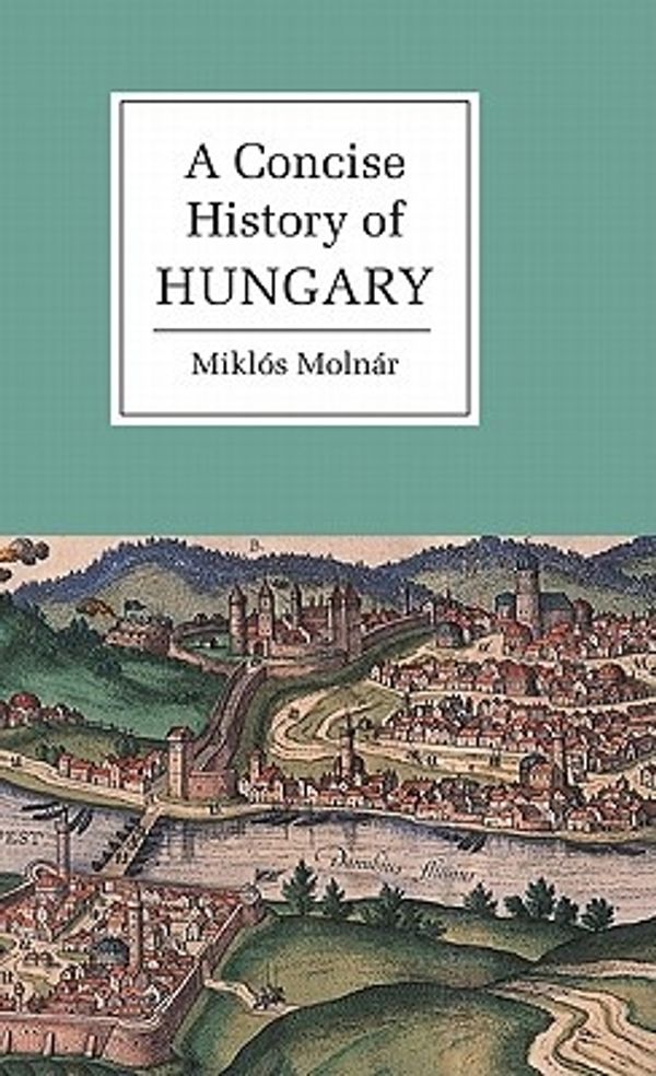 Cover Art for 9780521661423, A Concise History of Hungary by Molnár, Miklós