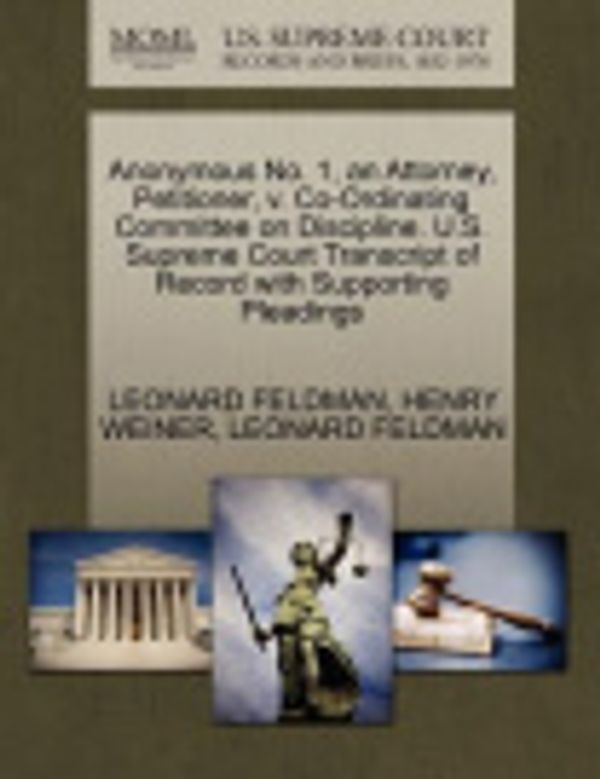 Cover Art for 9781270477884, Anonymous No. 1, an Attorney, Petitioner, v. Co-Ordinating Committee on Discipline. U.S. Supreme Court Transcript of Record with Supporting Pleadings by LEONARD FELDMAN