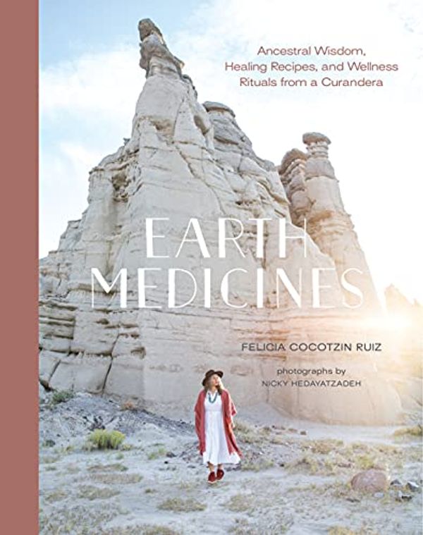 Cover Art for B099MTYB5K, Earth Medicines: Ancestral Wisdom, Healing Recipes, and Wellness Rituals from a Curandera by Felicia Cocotzin Ruiz