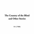 Cover Art for 9781414229843, The Country of the Blind and Other Stories by H G Wells