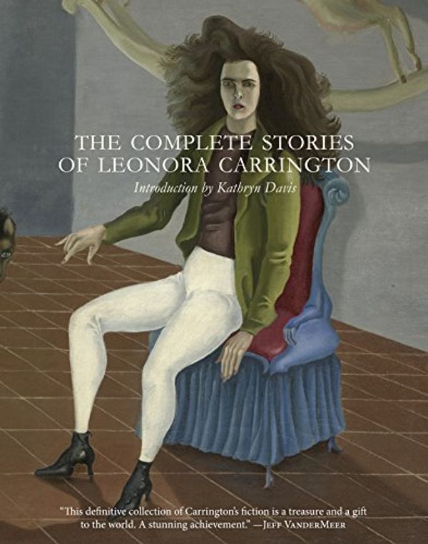 Cover Art for B06WVYLB8H, The Complete Stories of Leonora Carrington by Leonora Carrington