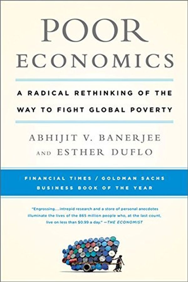 Cover Art for B00M0DDH3W, Poor Economics: A Radical Rethinking of the Way to Fight Global Poverty by Abhijit Banerjee Esther Duflo(2012-03-27) by Abhijit Banerjee Esther Duflo