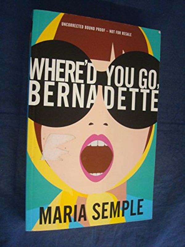 Cover Art for 9780297867296, Where'd You Go, Bernadette? by Maria Semple