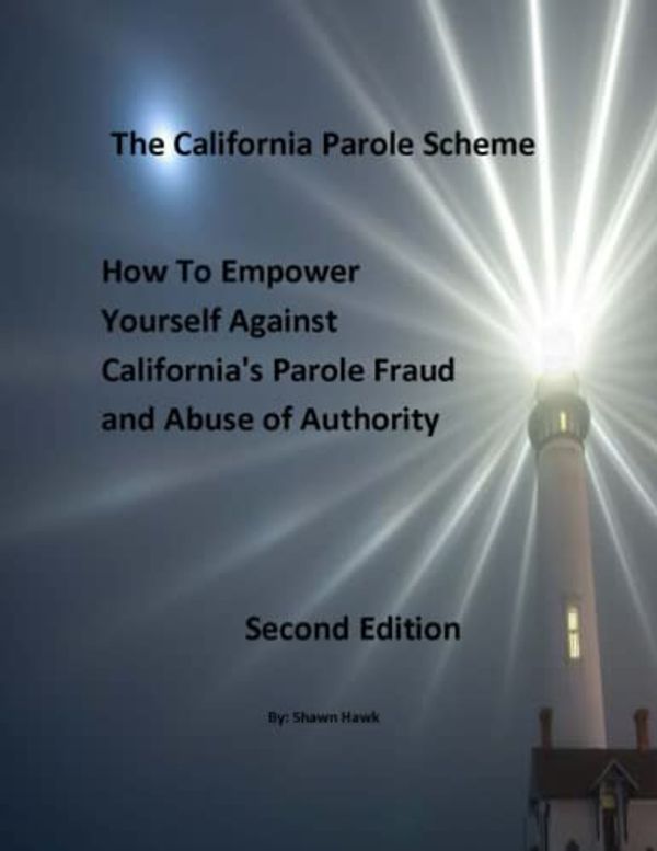 Cover Art for 9781986877558, The California Parole Scheme: How To Empower Yourself Against California's Parole Fraud and Abuse of Authority by Hawk, Shawn