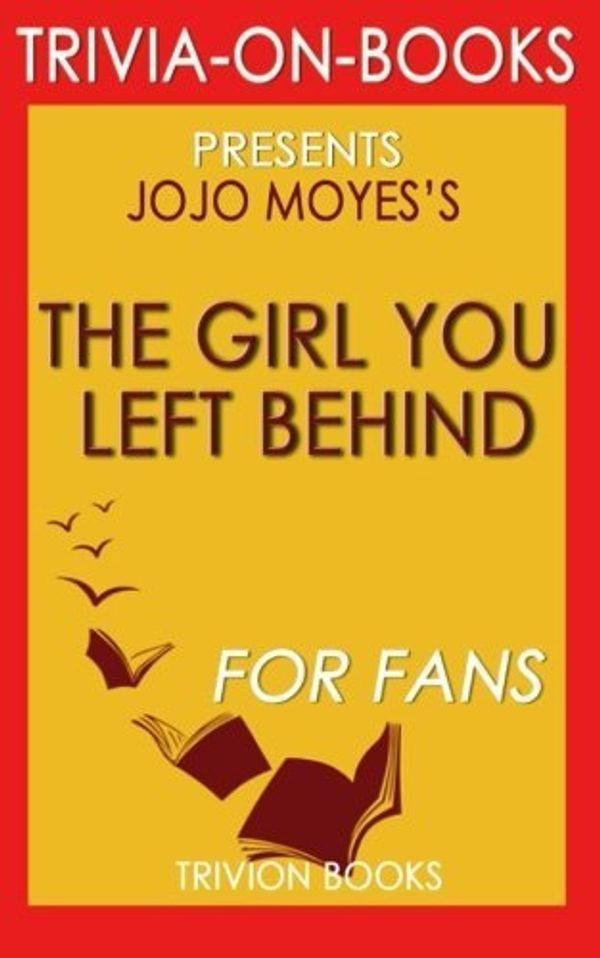 Cover Art for B01FKTLJUK, The Girl You Left Behind: A Novel by Jojo Moyes (Trivia-on-Books) by Trivion Books (2015-08-17) by Trivion Books