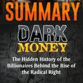 Cover Art for 9781523830176, Dark Money: The Hidden History of the Billionaires Behind the Rise of the Radical Right by Jane Mayer | Summary & Highlights with BONUS Critics Corner by Summary Reads