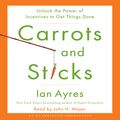 Cover Art for B0043UPMYC, Carrots and Sticks: Unlock the Power of Incentives to Get Things Done by Ian Ayres