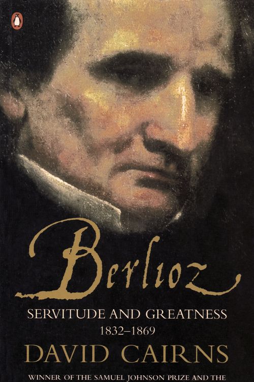 Cover Art for 9780141990668, Berlioz: Servitude and Greatness 1832-1869 by David Cairns