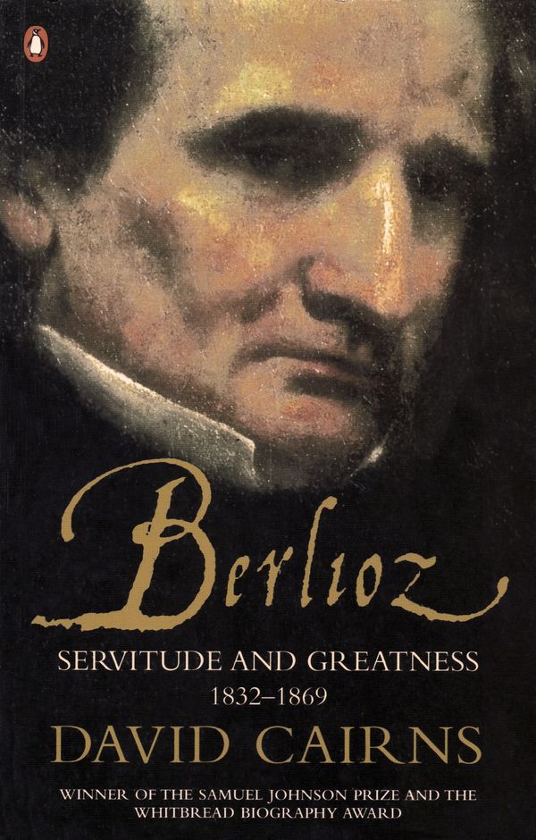 Cover Art for 9780141990668, Berlioz: Servitude and Greatness 1832-1869 by David Cairns