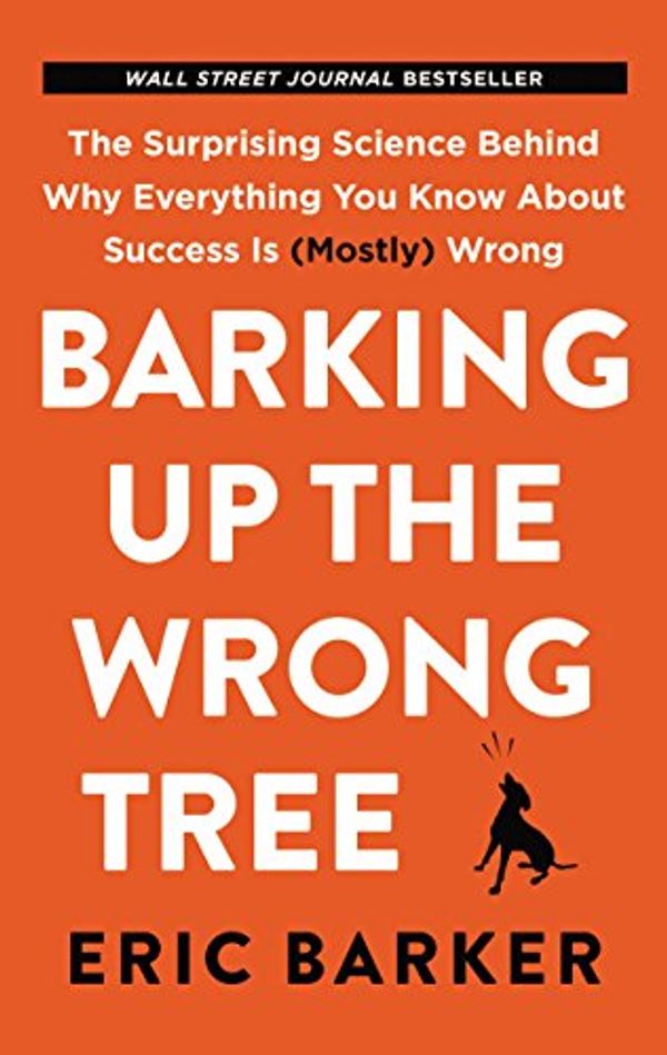 Cover Art for 9780062872630, Barking Up the Wrong Tree: The Surprising Science Behind Why Everything You Know about Success Is (Mostly) Wrong by Eric Barker