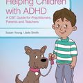 Cover Art for 9781118903186, Helping Children with ADHDA CBT Guide for Practitioners, Parents and Teac... by Susan Young, Jade Smith