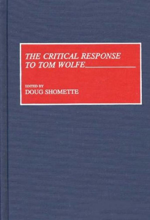 Cover Art for 9780313277849, The Critical Responses to Tom Wolfe by Shomette, Doug