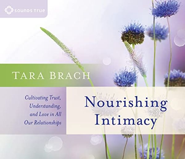Cover Art for 0600835497022, Nourishing Intimacy: Cultivating Trust, Understanding, and Love in All Our Relationships by Tara Brach