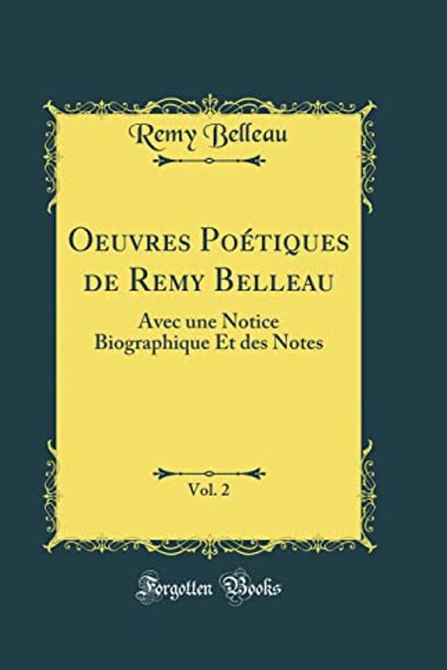 Cover Art for 9780666135995, Oeuvres Poétiques de Remy Belleau, Vol. 2: Avec une Notice Biographique Et des Notes (Classic Reprint) by Remy Belleau