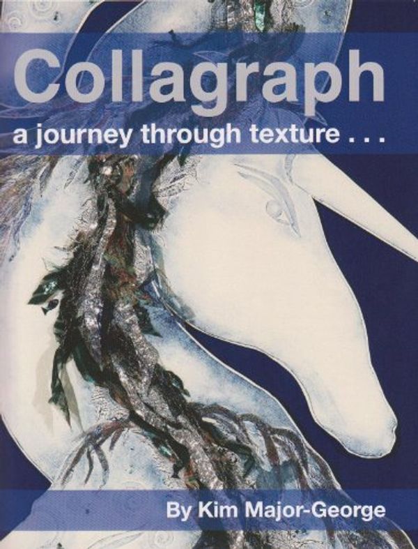 Cover Art for 9780956767400, Collagraph, a Journey Through Texture by Kim Major-George