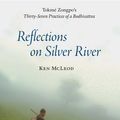 Cover Art for 9780989515320, Reflections on Silver River: Tokme Zongpo's Thirty-Seven Practices of a Bodhisattva by Ken I. McLeod