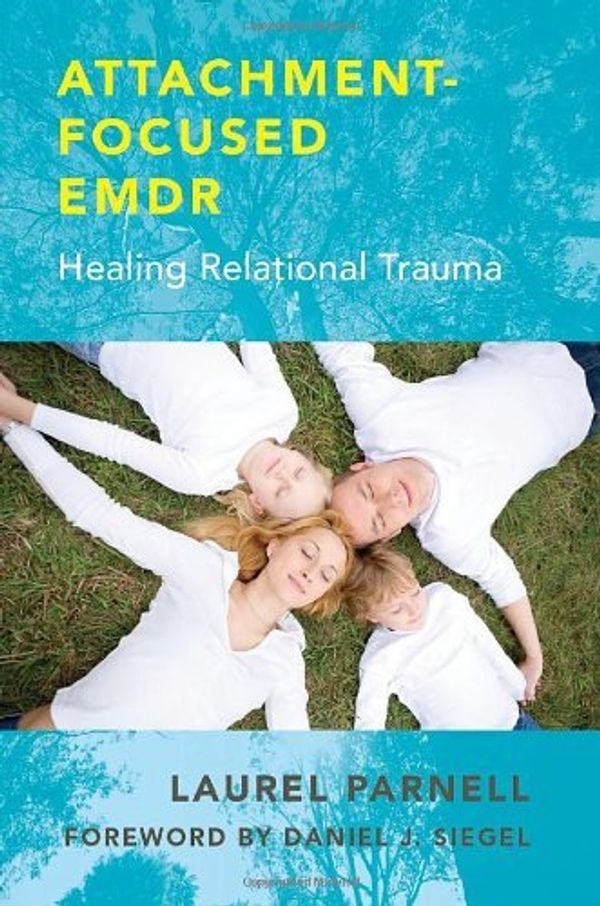 Cover Art for 8601300248943, By Laurel Parnell - Attachment-Focused EMDR: Healing Relational Trauma by Laurel Parnell
