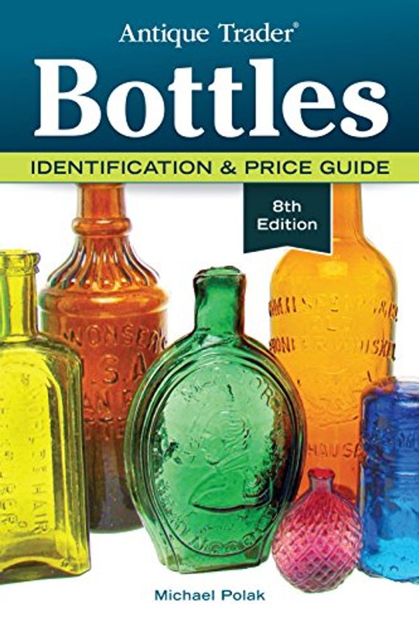 Cover Art for 9781440246142, Antique Trader Bottles: Identification & Price Guide by Michael Polak