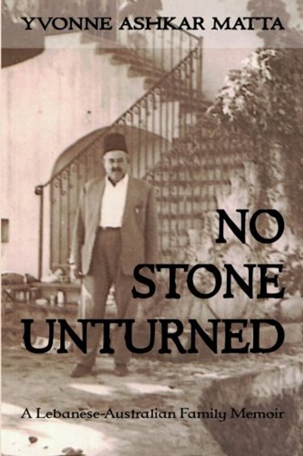 Cover Art for 9781539039907, No Stone Unturned: A Lebanese-Australian Family Memoir by Yvonne Ashkar Matta