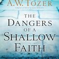 Cover Art for 9780764216169, The Dangers of a Shallow Faith: Awakening from Spiritual Lethargy by A Tozer