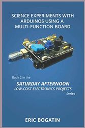 Cover Art for 9781734405934, Science Experiments with Arduinos Using a Multi-Function Board, First Edition, (B&W Version): Book 2 in the Saturday Afternoon Low-Cost Electronics Projects Series (1) by Eric Bogatin