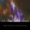 Cover Art for 9780823230822, Apophatic Bodies: Negative Theology, Incarnation, and Relationality by Chris Boesel, Catherine Keller