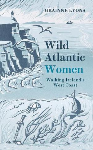 Cover Art for 9781848408593, Wild Atlantic Women: Walking Ireland’s West Coast by Lyons, Gráinne