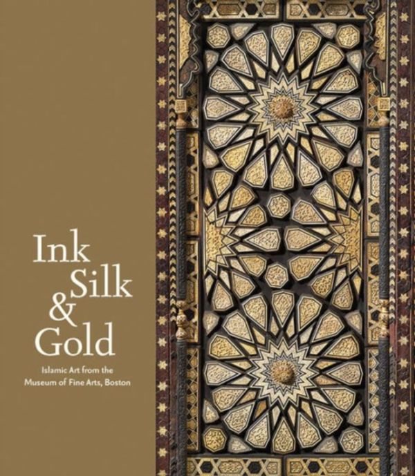 Cover Art for 9780878468065, Ink, Silk, & GoldIslamic Art from the Museum of Fine Arts, Boston by Laura Weinstein