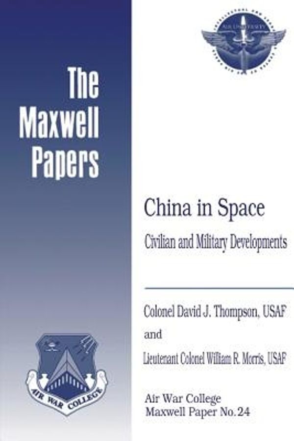 Cover Art for 9781479364565, China in Space:  Civilian and Military Developments: Maxwell Paper No. 24 by Thompson, David J., Morris, William R., Air University Press