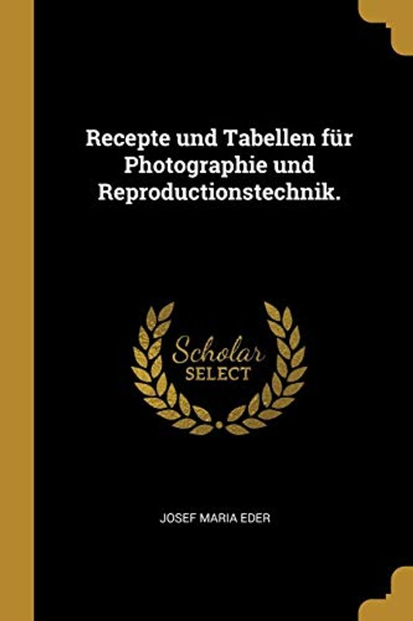 Cover Art for 9781012007874, Recepte und Tabellen für Photographie und Reproductionstechnik. by Josef Maria Eder