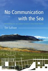 Cover Art for 9780816528950, No Communication with the Sea: Searching for an Urban Future in the Great Basin by Tim Sullivan