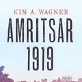 Cover Art for 9780300250718, Amritsar 1919: An Empire of Fear and the Making of a Massacre by Kim Wagner